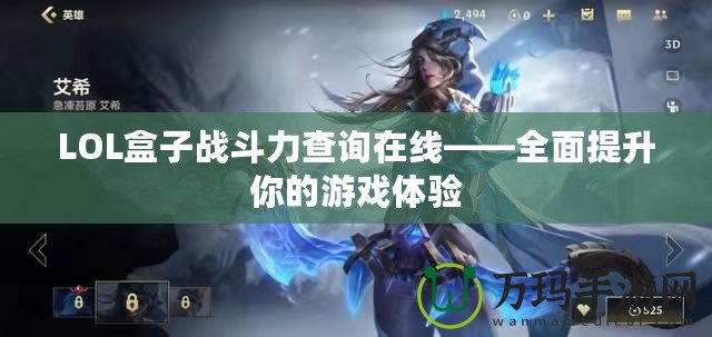 LOL盒子戰(zhàn)斗力查詢在線——全面提升你的游戲體驗