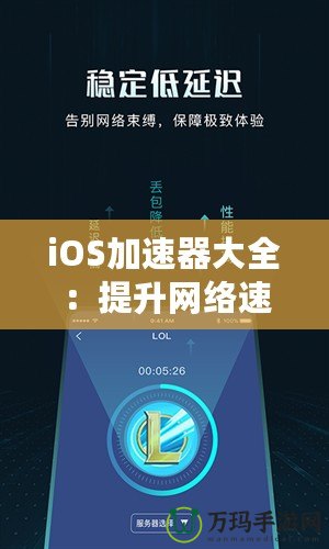 iOS加速器大全：提升網(wǎng)絡(luò)速度，暢享極致體驗