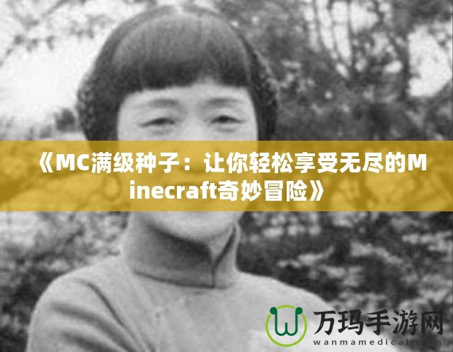 《MC滿級種子：讓你輕松享受無盡的Minecraft奇妙冒險》