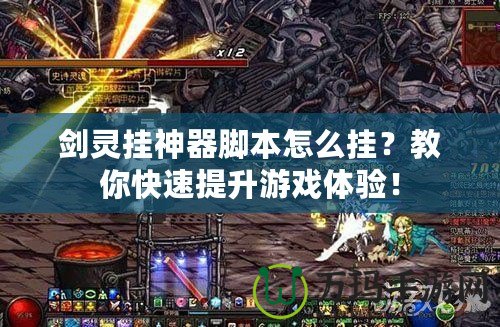 劍靈掛神器腳本怎么掛？教你快速提升游戲體驗(yàn)！