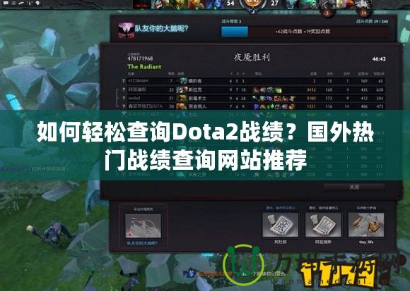 如何輕松查詢Dota2戰(zhàn)績(jī)？國(guó)外熱門戰(zhàn)績(jī)查詢網(wǎng)站推薦