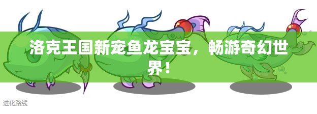 洛克王國新寵魚龍寶寶，暢游奇幻世界！