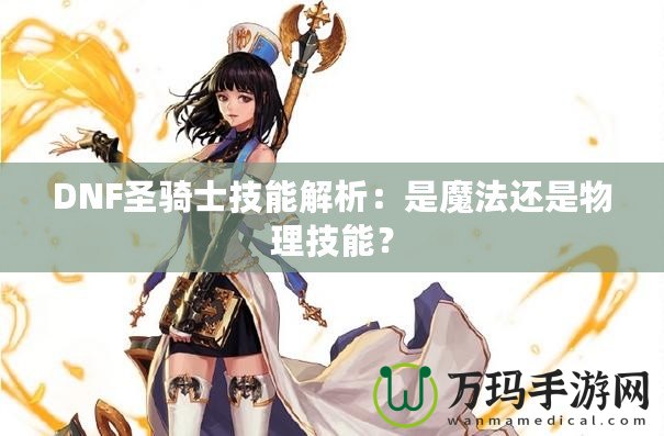 DNF圣騎士技能解析：是魔法還是物理技能？