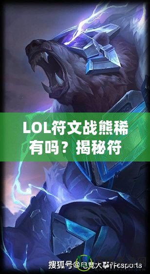 LOL符文戰(zhàn)熊稀有嗎？揭秘符文戰(zhàn)熊的稀缺性與價(jià)值！