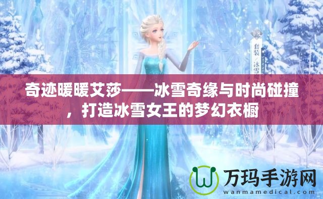 奇跡暖暖艾莎——冰雪奇緣與時(shí)尚碰撞，打造冰雪女王的夢(mèng)幻衣櫥