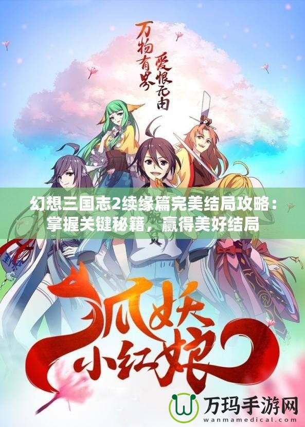 幻想三國志2續(xù)緣篇完美結(jié)局攻略：掌握關鍵秘籍，贏得美好結(jié)局