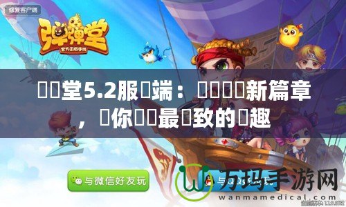 彈彈堂5.2服務(wù)端：開創(chuàng)遊戲新篇章，讓你體驗最極致的樂趣