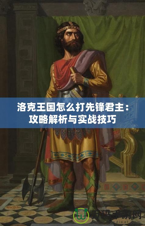 洛克王國怎么打先鋒君主：攻略解析與實(shí)戰(zhàn)技巧