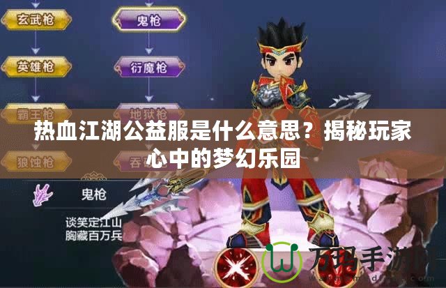 熱血江湖公益服是什么意思？揭秘玩家心中的夢幻樂園