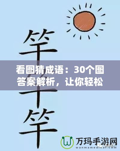 看圖猜成語(yǔ)：30個(gè)圖答案解析，讓你輕松掌握成語(yǔ)！