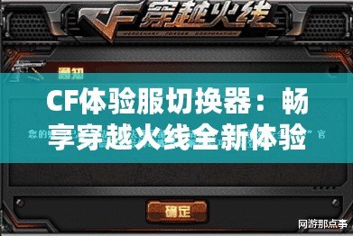 CF體驗服切換器：暢享穿越火線全新體驗