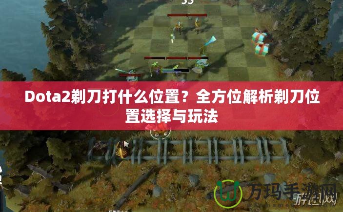 Dota2剃刀打什么位置？全方位解析剃刀位置選擇與玩法