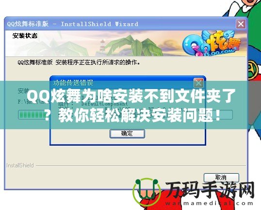 QQ炫舞為啥安裝不到文件夾了？教你輕松解決安裝問題！