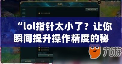 “l(fā)ol指針太小了？讓你瞬間提升操作精度的秘密武器！”