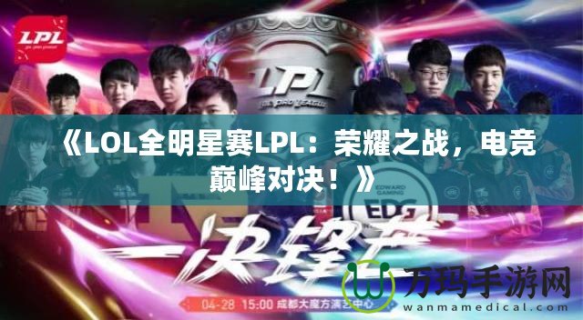 《LOL全明星賽LPL：榮耀之戰(zhàn)，電競(jìng)巔峰對(duì)決！》