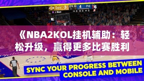 《NBA2KOL掛機輔助：輕松升級，贏得更多比賽勝利》