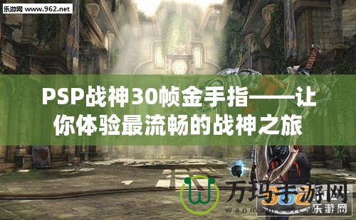 PSP戰(zhàn)神30幀金手指——讓你體驗(yàn)最流暢的戰(zhàn)神之旅