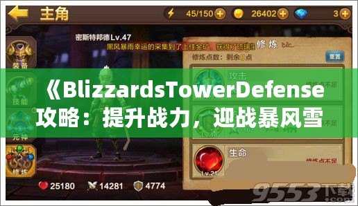 《BlizzardsTowerDefense攻略：提升戰(zhàn)力，迎戰(zhàn)暴風(fēng)雪的最佳策略》