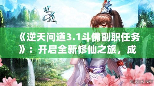 《逆天問道3.1斗佛副職任務》：開啟全新修仙之旅，成為修仙界的巔峰存在！