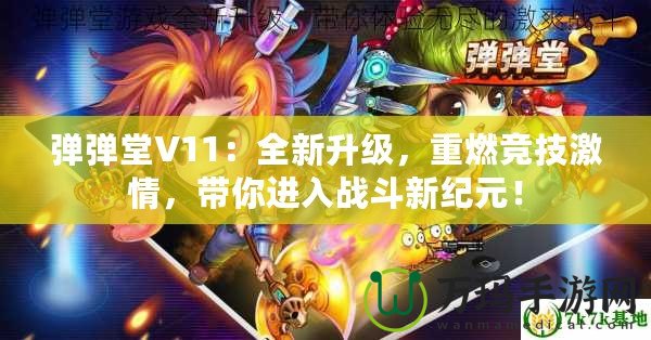 彈彈堂V11：全新升級，重燃競技激情，帶你進入戰(zhàn)斗新紀元！