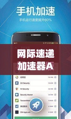 網(wǎng)際速遞加速器App：讓網(wǎng)絡暢行無阻，全球沖浪更暢快！