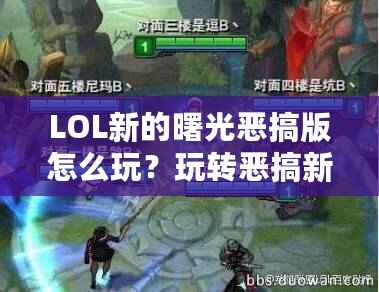 LOL新的曙光惡搞版怎么玩？玩轉惡搞新體驗，笑點不斷！