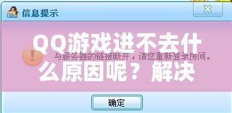 QQ游戲進(jìn)不去什么原因呢？解決方案大揭秘！