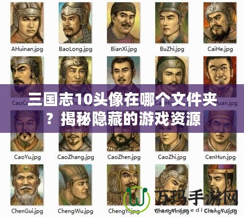 三國志10頭像在哪個文件夾？揭秘隱藏的游戲資源