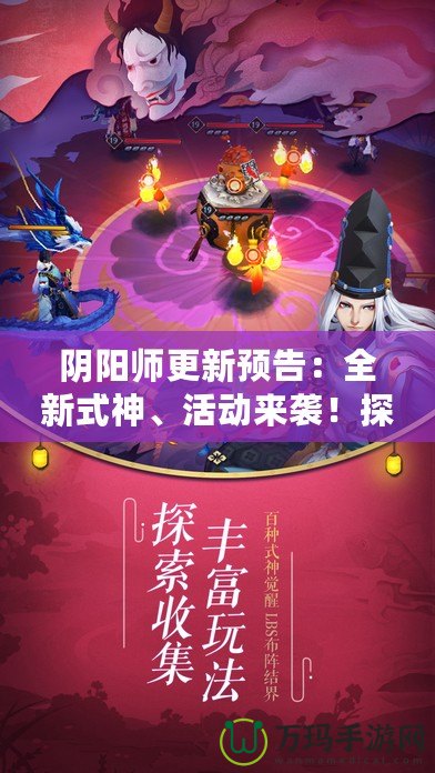 陰陽師更新預(yù)告：全新式神、活動(dòng)來襲！探索奇幻世界的極限挑戰(zhàn)