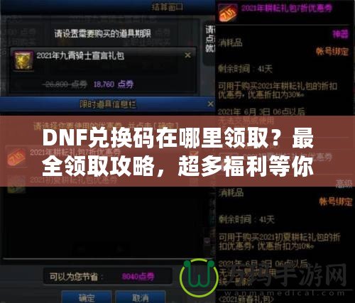 DNF兌換碼在哪里領(lǐng)?。孔钊I(lǐng)取攻略，超多福利等你來拿！