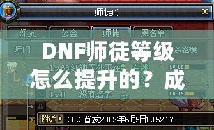 DNF師徒等級(jí)怎么提升的？成為高階師徒的秘訣全解析