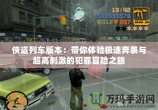 俠盜列車(chē)版本：帶你體驗(yàn)極速奔襲與超高刺激的犯罪冒險(xiǎn)之旅