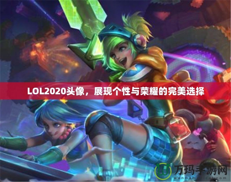 LOL2020頭像，展現(xiàn)個性與榮耀的完美選擇