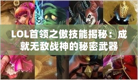 LOL首領(lǐng)之傲技能揭秘：成就無敵戰(zhàn)神的秘密武器