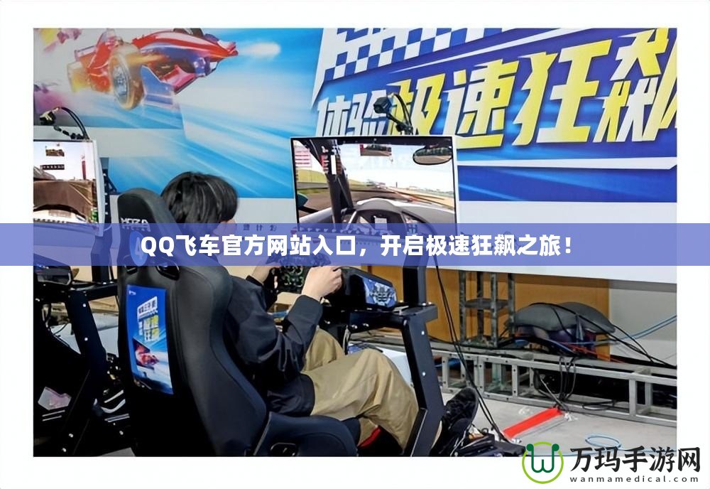 QQ飛車官方網(wǎng)站入口，開啟極速狂飆之旅！