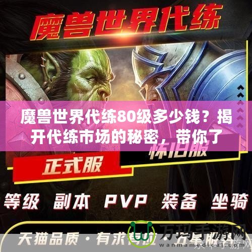 魔獸世界代練80級多少錢？揭開代練市場的秘密，帶你了解價格與選擇