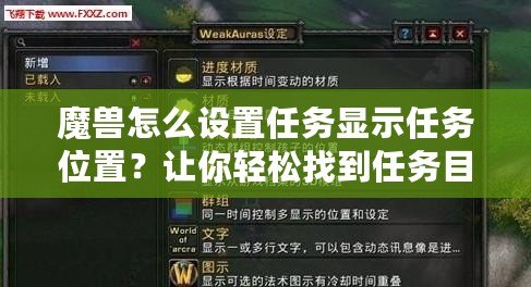 魔獸怎么設(shè)置任務(wù)顯示任務(wù)位置？讓你輕松找到任務(wù)目標(biāo)，快速完成任務(wù)！